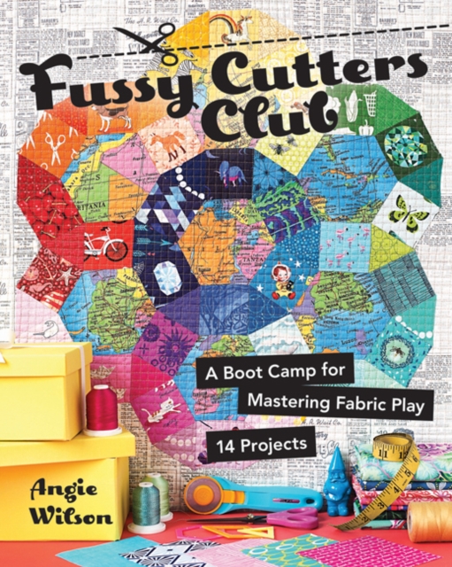 Fussy Cutters Club : A Boot Camp for Mastering Fabric Play - 14 Projects, Paperback / softback Book