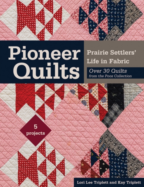 Pioneer Quilts : Prairie Settlers' Life in Fabric - Over 30 Quilts from the Poos Collection, Paperback / softback Book