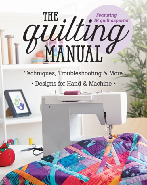 The Quilting Manual : Techniques, Troubleshooting & More, Designs for Hand & Machine, Paperback / softback Book