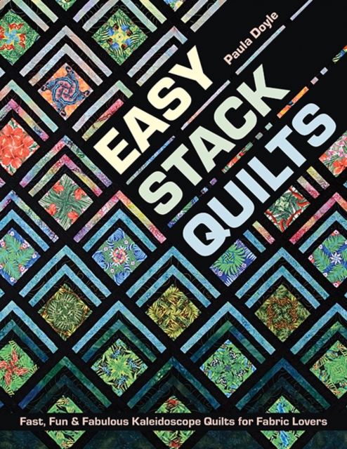 Easy Stack Quilts : Fast, Fun & Fabulous Kaleidoscope Quilts for Fabric Lovers, Paperback / softback Book