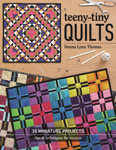 Teeny-Tiny Quilts : 35 Miniature Projects - Tips & Techniques for Success, Paperback / softback Book