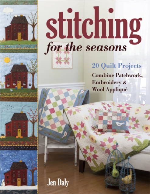 Stitching for the Seasons : 20 Quilt Projects. Combine Patchwork, Embroidery & Wool Applique, Paperback / softback Book