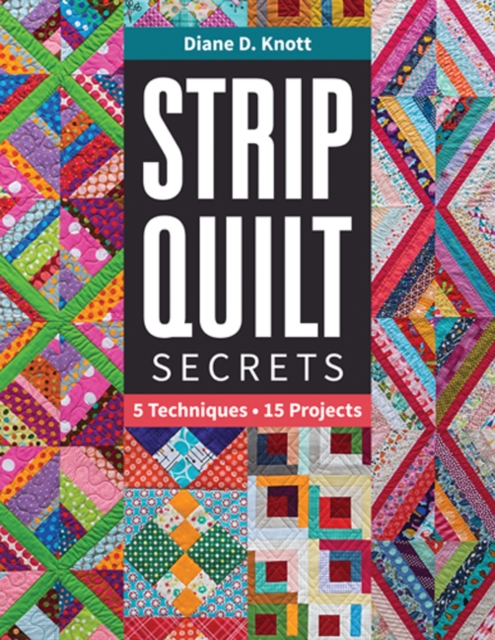 Strip Quilt Secrets : 5 Techniques, 15 Projects, Paperback / softback Book
