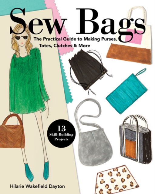 Sew Bags : The Practical Guide to Making Purses, Totes, Clutches & More, Paperback / softback Book