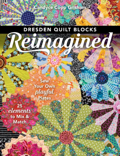 Dresden Quilt Blocks Reimagined : Sew Your Own Playful Plates; 25 Elements to Mix & Match, Paperback / softback Book
