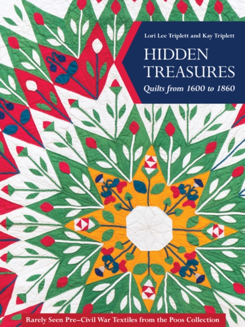 Hidden Treasures, Quilts from 1600 to 1860 : Rarely Seen Pre-Civil War Textiles from the Poos Collection, Hardback Book