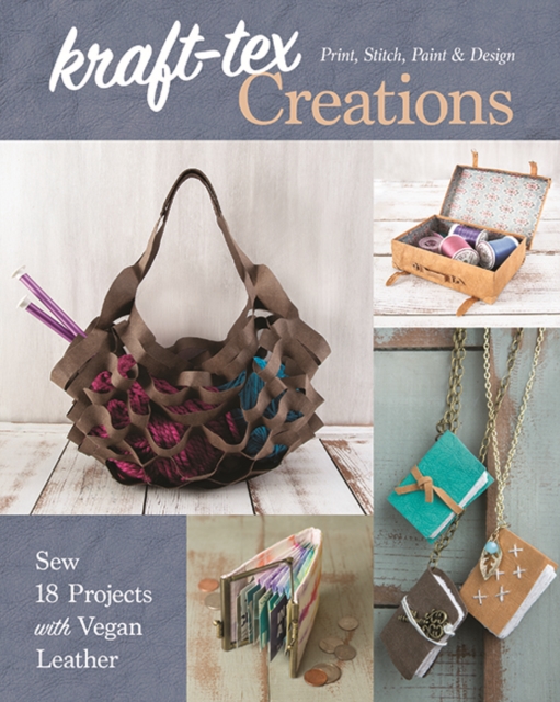 kraft-tex® Creations : Sew 18 Projects with Vegan Leather; Print, Stitch, Paint & Design, Paperback / softback Book