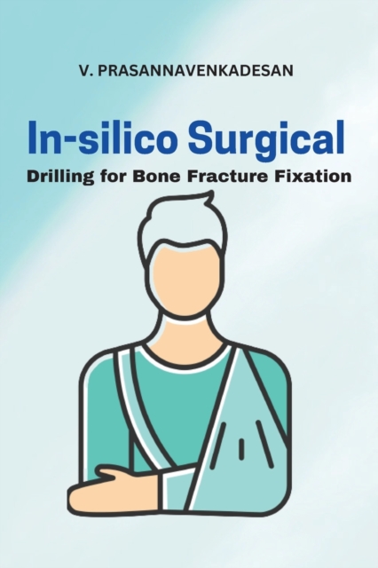 In-Silico Surgical Drilling for Bone Fracture Fixation, Paperback / softback Book