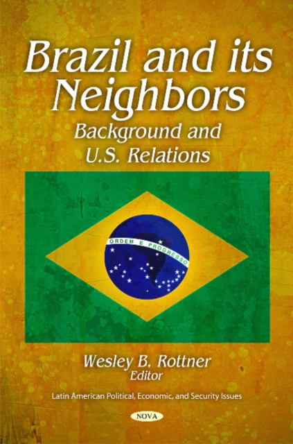 Brazil & its Neighbors : Background & U.S. Relations, Hardback Book