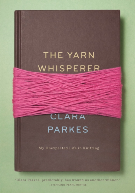 The Yarn Whisperer : My Unexpected Life in Knitting, Hardback Book