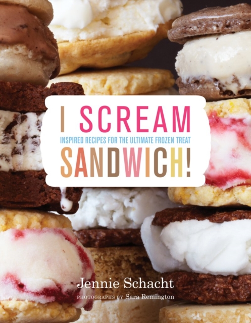 I Scream Sandwich : Inspired Recipes for the Ultimate Frozen Treat, Hardback Book