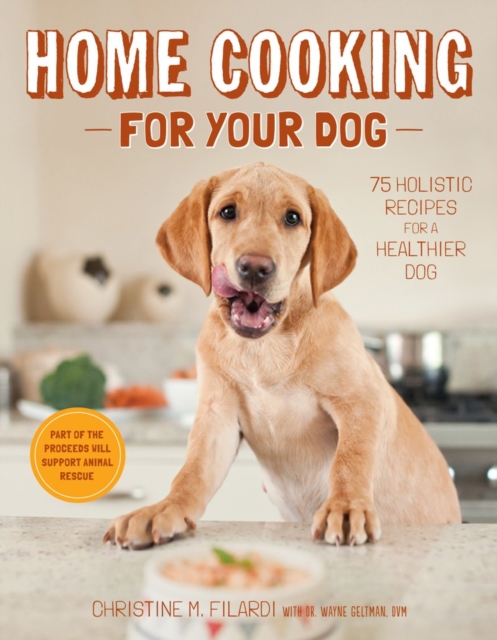 Home Cooking for Your Dog : 75 Holistic Recipes for a Healthier Dog, Hardback Book