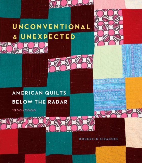 Unconventional & Unexpected: American Quilts Below the Radar 1950-2000, Hardback Book
