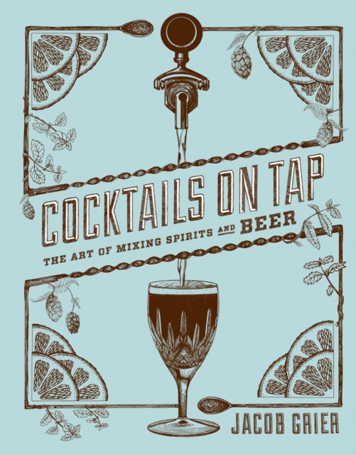 Cocktails on Tap : The Art of Mixing Spirits and Beer, Hardback Book