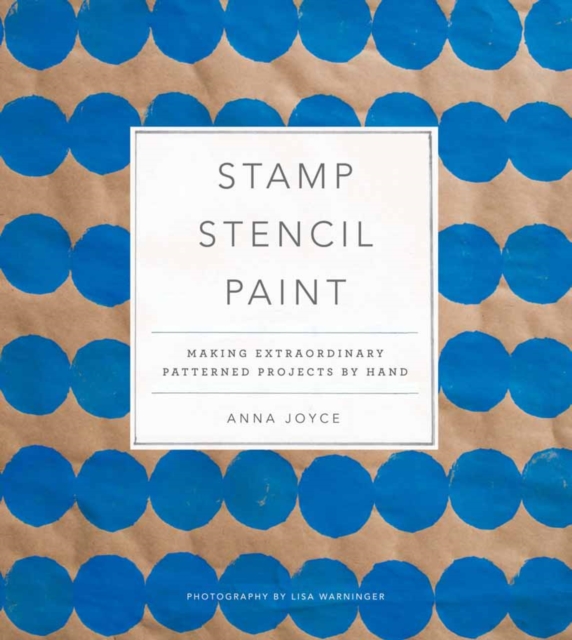 Stamp Stencil Paint : Making Extraordinary Patterned Projects by Hand, Hardback Book