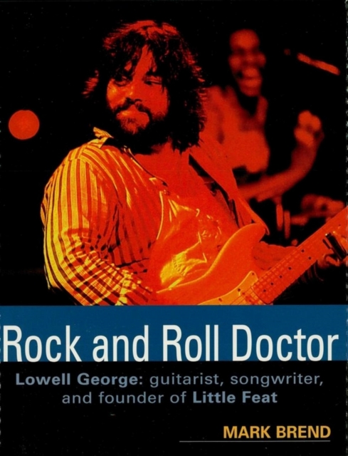 Rock and Roll Doctor : Lowell George: Guitarist, Songwriter and Founder of Little Feat, EPUB eBook