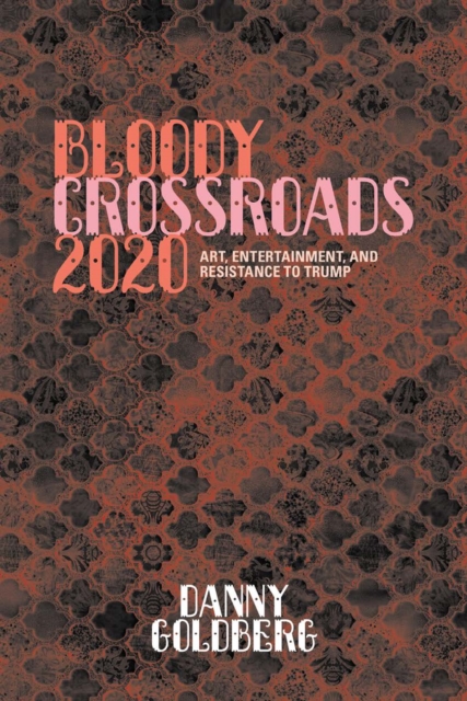 Bloody Crossroads 2020 : Art, Entertainment, and Resistance to Trump, Hardback Book