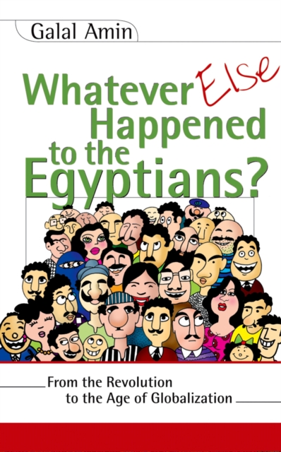 Whatever Else Happened to the Egyptians? : From the Revolution to the Age of Globalization, EPUB eBook