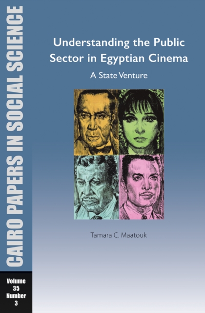 Understanding the Public Sector in Egyptian Cinema: A State Venture : Cairo Papers in Social Science Vol. 35, No. 3, EPUB eBook