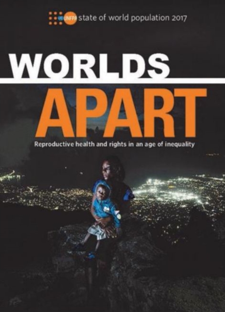 State of World Population 2017 : Worlds Apart - Reproductive Health and Rights in an Age of Inequality, Paperback / softback Book