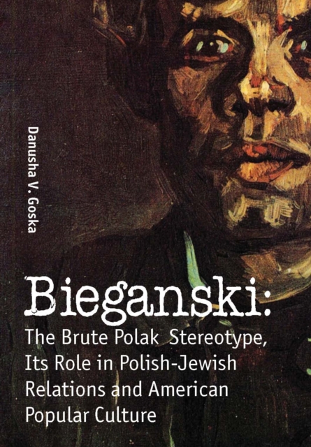 Bieganski : The Brute Polak Stereotype in Polish-Jewish Relations and American Popular Culture, PDF eBook