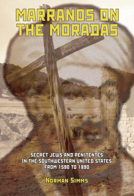 Marranos on the Moradas : Secret Jews and Penitentes in the Southwestern United States from 1590 to 1890, PDF eBook