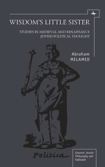 Wisdom's Little Sister : Studies in Medieval and Renaissance Jewish Political Thought, PDF eBook