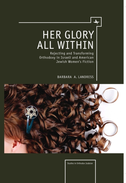 Her Glory All Within : Rejecting and Transforming Orthodoxy in Israeli and American Jewish Women's Fiction, PDF eBook