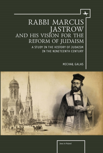 Rabbi Marcus Jastrow and His Vision for the Reform of Judaism : A Study in the History of Judaism in the Nineteenth Century, PDF eBook