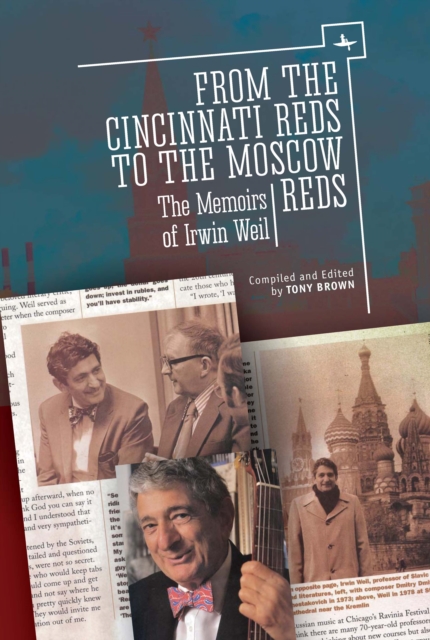 From the Cincinnati Reds to the Moscow Reds : The Memoirs of Irwin Weil, PDF eBook