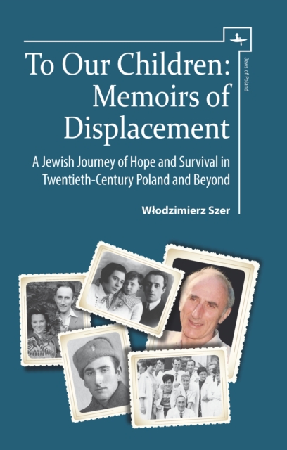 To Our Children : Memoirs of Displacement. A Jewish Journey of Hope and Survival in Twentieth-Century Poland and Beyond, Hardback Book