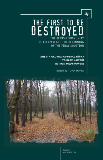 The First to be Destroyed : The Jewish Community of Kleczew and the Beginning of the Final Solution, Paperback / softback Book