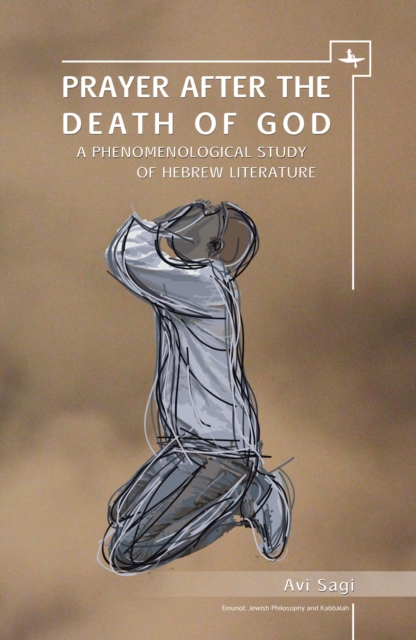 Prayer After the Death of God : A Phenomenological Study of Hebrew Literature, Hardback Book