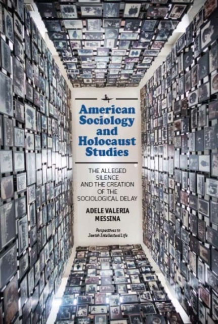 American Sociology and Holocaust Studies : The Alleged Silence and the Creation of the Sociological Delay, Hardback Book
