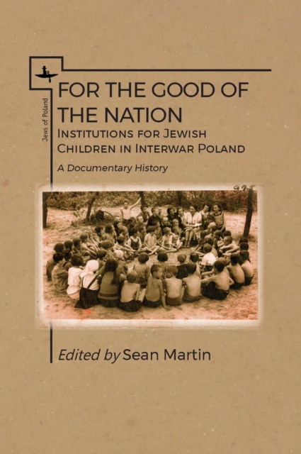 For the Good of the Nation : Institutions for Jewish Children in Interwar Poland. A Documentary History, PDF eBook