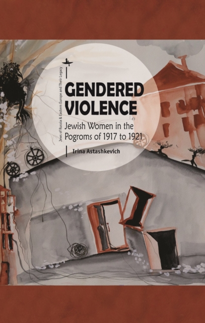 Gendered Violence : Jewish Women in the Pogroms of 1917 to 1921, Hardback Book