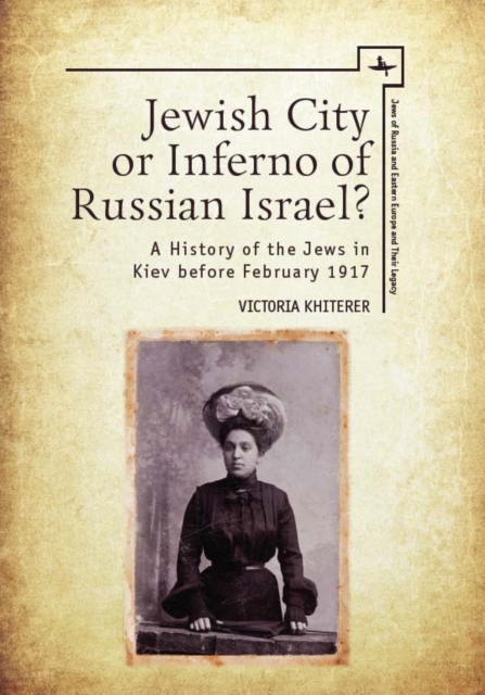 Jewish City or Inferno of Russian Israel? : A History of the Jews in Kiev before February 1917, Paperback / softback Book