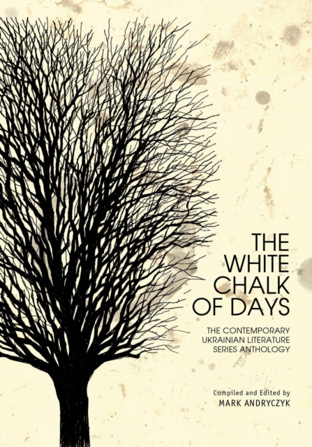 The White Chalk of Days : The Contemporary Ukrainian Literature Series Anthology, Hardback Book