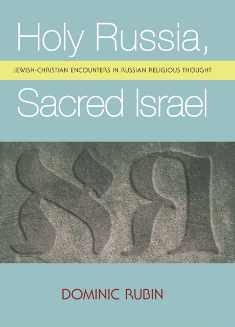 Holy Russia, Sacred Israel : Jewish-Christian Encounters in Russian Religious Thought, Paperback / softback Book