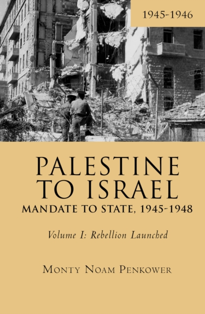Palestine to Israel: Mandate to State, 1945-1948 (Volume I) : Rebellion Launched, 1945-1946, PDF eBook