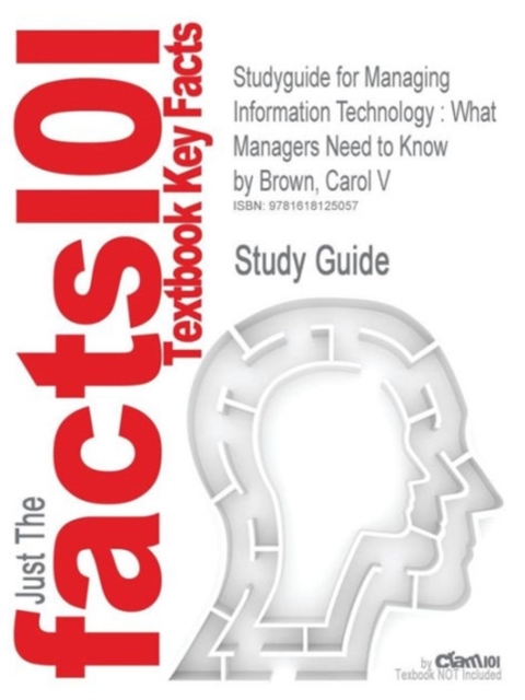 Studyguide for Managing Information Technology : What Managers Need to Know by Brown, Carol V, ISBN 9780131789548, Paperback / softback Book