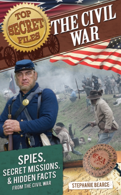 Top Secret Files : The Civil War, Spies, Secret Missions, and Hidden Facts From the Civil War, Paperback / softback Book