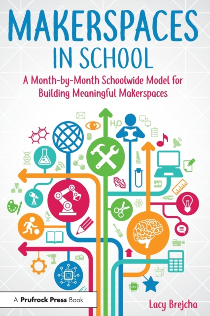 Makerspaces in School : A Month-by-Month Schoolwide Model for Building Meaningful Makerspaces, Paperback / softback Book