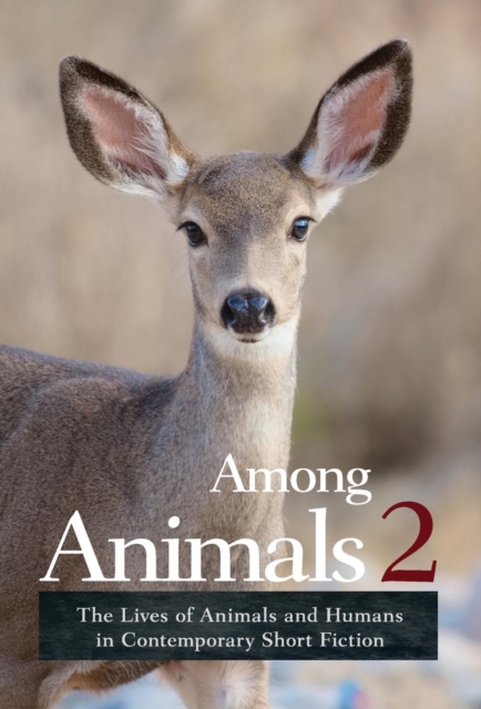 Among Animals 2 : The Lives of Animals and Humans in Contemporary Short Fiction, Hardback Book