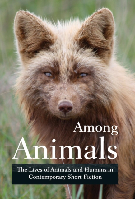 Among Animals : The Lives of Animals and Humans in Contemporary Short Fiction, Hardback Book