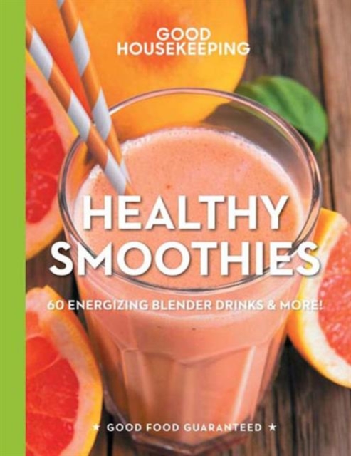 Good Housekeeping Healthy Smoothies : 60 Energizing Blender Drinks & More!, Hardback Book