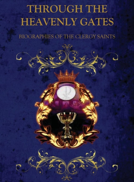 Through the Heavenly Gates : Biographies of the Saints Book 2 of 3: Clergy Saints, Hardback Book