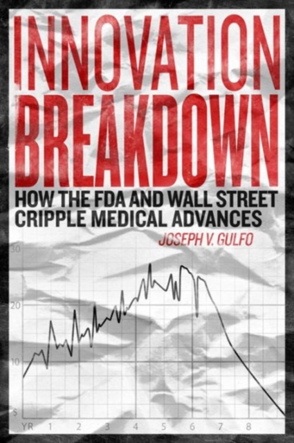 Innovation Breakdown : How the FDA and Wall Street Cripple Medical Advances, Hardback Book