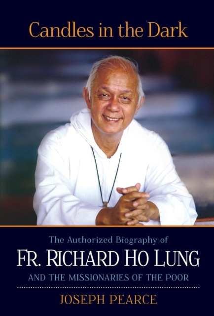 Candles in the Dark : The Authorized Biography of Fr. Richard Ho Lung and the Missionaries of the Poor, Hardback Book