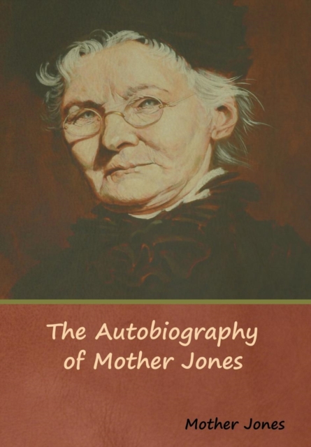 The Autobiography of Mother Jones, Hardback Book